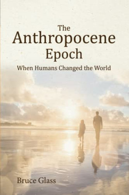 The Anthropocene Epoch: When Humans Changed The World
