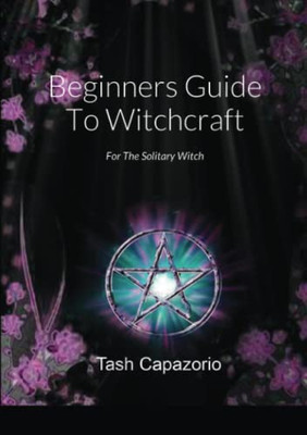 Beginners Guide To Witchcraft: For The Solitary Witch