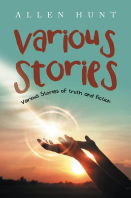 Various Stories: Various Stories Of Truth And Fiction