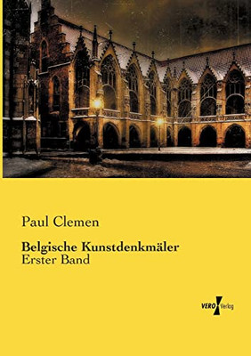 Belgische Kunstdenkm?ler: Erster Band (German Edition)