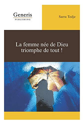 La Femme Née De Dieu Triomphe De Tout! (French Edition)