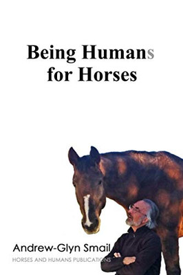 Being Humans For Horses: The Power Of Being With Horses