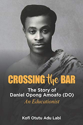 Crossing The Bar: The Story Of Daniel Opong Amoafo (Do)