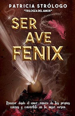 Ser Ave Fénix.: Renacer Desde El Amor. (Spanish Edition)