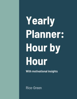 Yearly Planner: Hour By Hour: With Motivational Insights