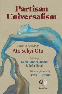 Partisan Universalism: Essays In Honour Of Ato Sekyi-Otu