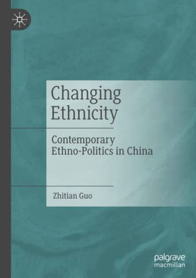 Changing Ethnicity: Contemporary Ethno-Politics In China
