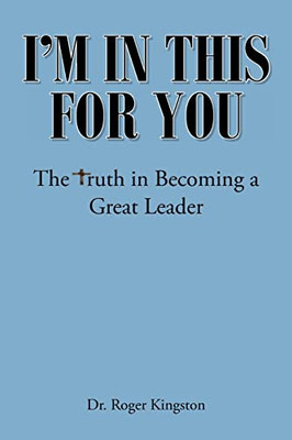 I'M In This For You: The Truth In Becoming A Great Leader