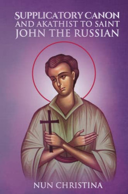 Supplicatory Canon And Akathist To Saint John The Russian