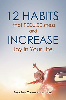 12 Habits That Reduce Stress And Increase Joy In Your Life