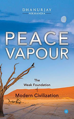 Peace Vapour -- The Weak Foundation Of Modern Civilization