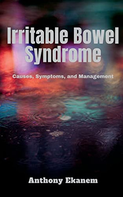 Irritable Bowel Syndrome: Causes, Symptoms, And Management