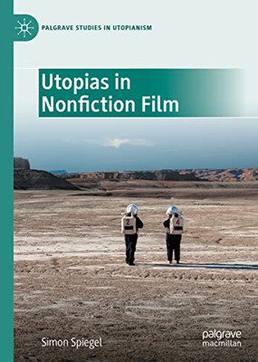 Utopias In Nonfiction Film (Palgrave Studies In Utopianism)