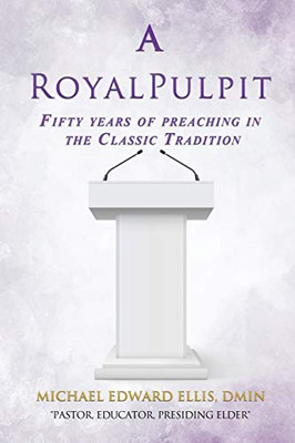 A Royal Pulpit: Fifty years of preaching in the Classic Tradition