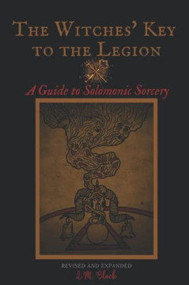 The Witches' Key To The Legion: A Guide To Solomonic Sorcery