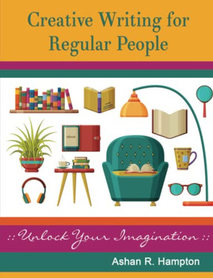 Creative Writing For Regular People: Unlock Your Imagination