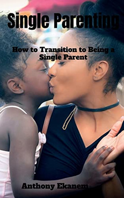 Single Parenting: How To Transition To Being A Single Parent