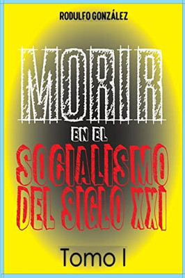 Morir En El Socialismo Del Siglo Xxi Tomo I (Spanish Edition)