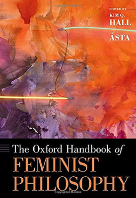 The Oxford Handbook Of Feminist Philosophy (Oxford Handbooks)