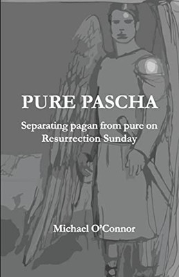 Pure Pascha: Separating Pagan From Pure On Resurrection Sunday