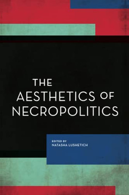The Aesthetics Of Necropolitics (Experiments/On The Political)