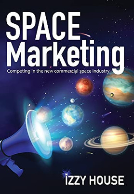 Space Marketing: Competing In The New Commercial Space Industry