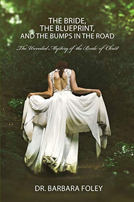 The Bride, the Blueprint, and the Bumps in the Road: The Unveiled Mystery of the Bride of Christ