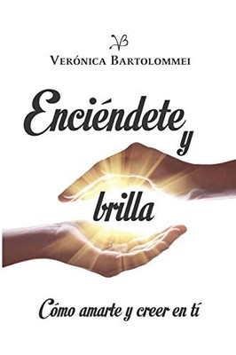 Enciéndete Y Brilla: Cómo Amarte Y Creer En Ti (Spanish Edition)