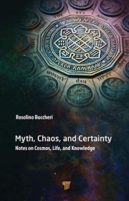 Myth, Chaos, And Certainty: Notes On Cosmos, Life, And Knowledge