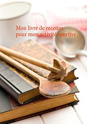 Mon Livre De Recettes Pour Mon Activit? Sportive (French Edition)