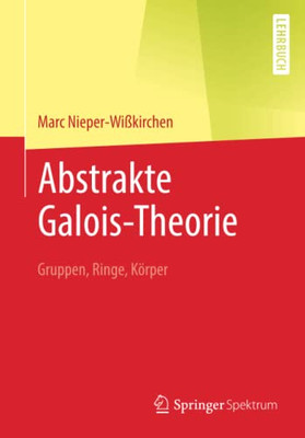 Abstrakte Galois-Theorie: Gruppen, Ringe, K÷Rper (German Edition)