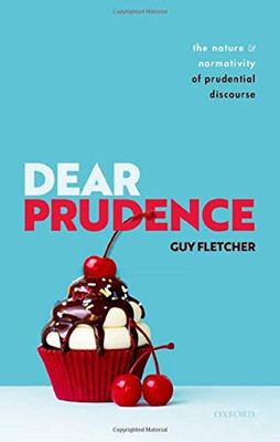 Dear Prudence: The Nature And Normativity Of Prudential Discourse