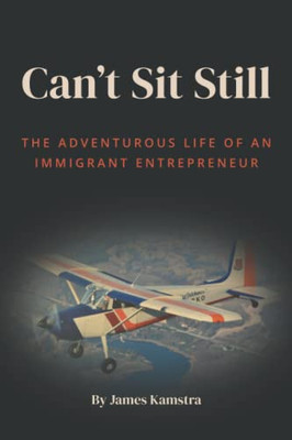 Can'T Sit Still: The Adventurous Life Of An Immigrant Entrepreneur