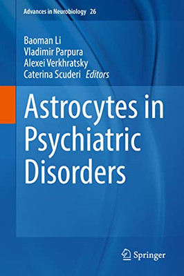 Astrocytes In Psychiatric Disorders (Advances In Neurobiology, 26)