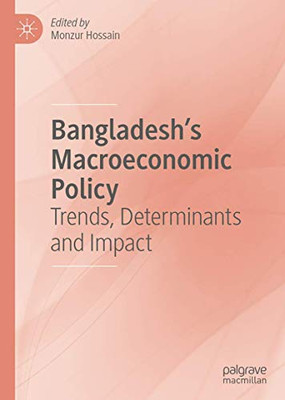 Bangladesh'S Macroeconomic Policy: Trends, Determinants And Impact