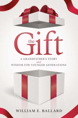 The Gift: A Grandfather'S Story And Wisdom For Younger Generations
