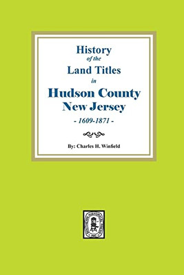 History Of The Land Titles In Hudson County, New Jersey, 1609-1871