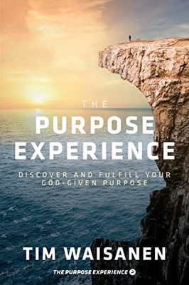 The Purpose Experience: Discover And Fulfill Your God-Given Purpose