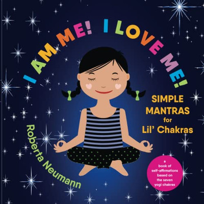 I Am Me! I Love Me!: Simple Mantras For Lil' Chakras