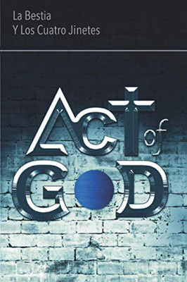 Act Of God: La Bestia Y Los Cuatro Jinetes (Book 3) (Spanish Edition)