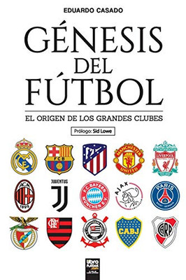 Génesis Del Fútbol: El Origen De Los Grandes Clubes (Spanish Edition)