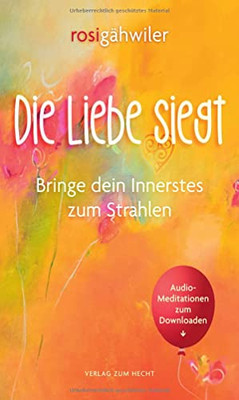 Die Liebe Siegt - Bringe Dein Innerstes Zum Strahlen (German Edition)