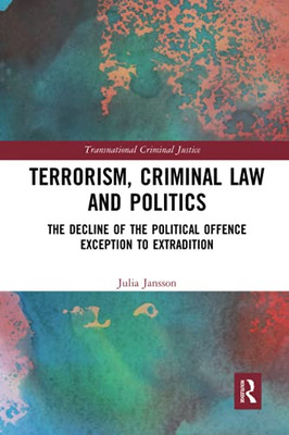 Terrorism, Criminal Law And Politics (Transnational Criminal Justice)
