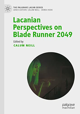 Lacanian Perspectives On Blade Runner 2049 (The Palgrave Lacan Series)