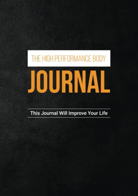 The High Performance Body Journal: This Journal Will Improve Your Life