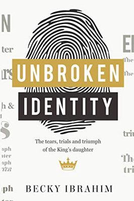 Unbroken Identity: The Trials, Tears & Triumphs Of The King'S Daughter