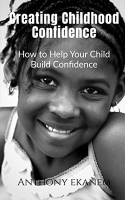 Creating Childhood Confidence: How To Help Your Child Build Confidence