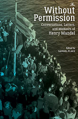 Without Permission: Conversations, Letters, And Memoirs Of Henry Mandel