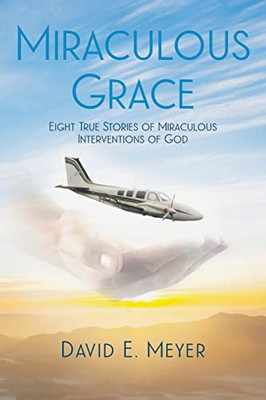 Miraculous Grace: Eight True Stories Of Miraculous Interventions Of God