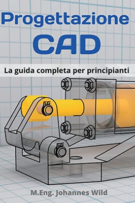 Progettazione Cad: La Guida Completa Per Principianti (Italian Edition)